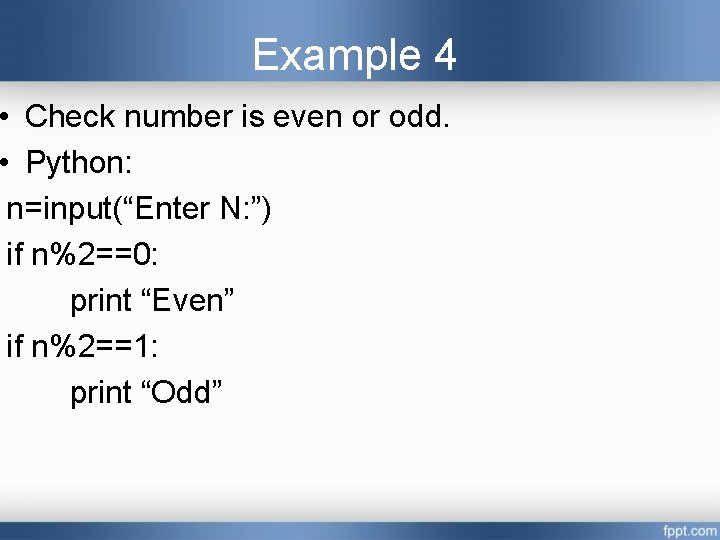 Example 4 • Check number is even or odd. • Python: n=input(“Enter N: ”) Example 4 • Check number is even or odd. • Python: n=input(“Enter N: ”)