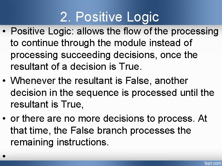 2. Positive Logic • Positive Logic: allows the flow of the processing to continue 2. Positive Logic • Positive Logic: allows the flow of the processing to continue