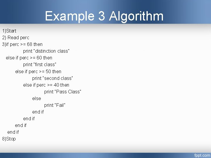 Example 3 Algorithm 1)Start 2) Read perc 3)if perc >= 68 then print “distinction Example 3 Algorithm 1)Start 2) Read perc 3)if perc >= 68 then print “distinction