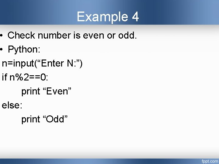 Example 4 • Check number is even or odd. • Python: n=input(“Enter N: ”) Example 4 • Check number is even or odd. • Python: n=input(“Enter N: ”)