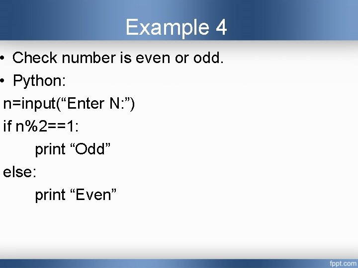 Example 4 • Check number is even or odd. • Python: n=input(“Enter N: ”) Example 4 • Check number is even or odd. • Python: n=input(“Enter N: ”)