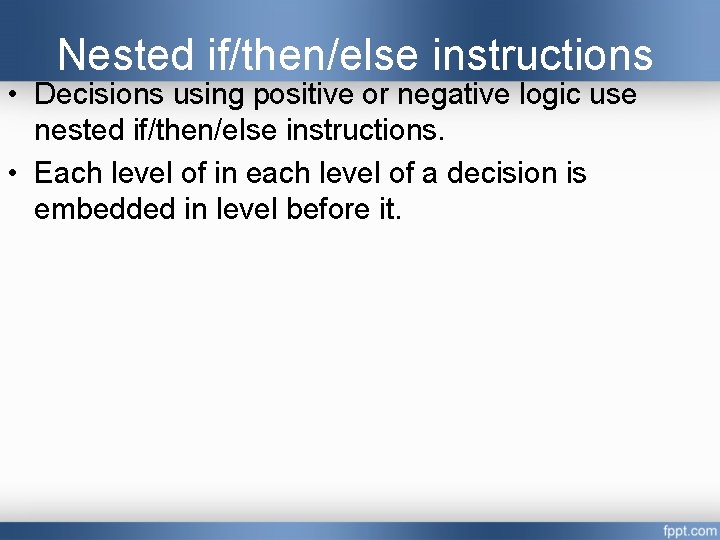 Nested if/then/else instructions • Decisions using positive or negative logic use nested if/then/else instructions. Nested if/then/else instructions • Decisions using positive or negative logic use nested if/then/else instructions.