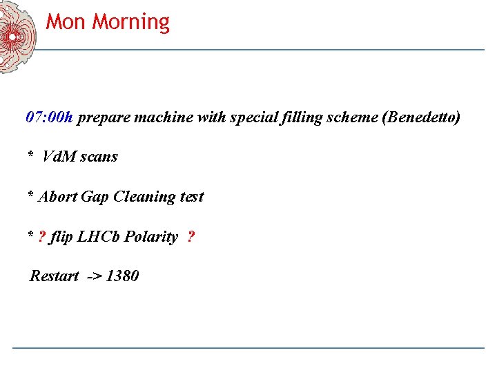 Mon Morning 07: 00 h prepare machine with special filling scheme (Benedetto) * Vd.