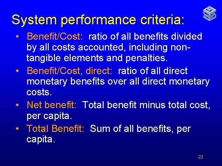 System performance criteria: • Benefit/Cost: ratio of all benefits divided by all costs accounted,