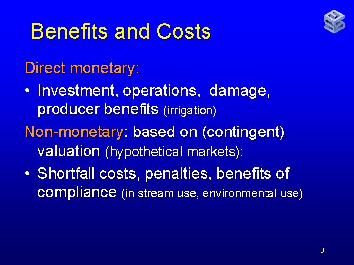 Benefits and Costs Direct monetary: • Investment, operations, damage, producer benefits (irrigation) Non-monetary: based