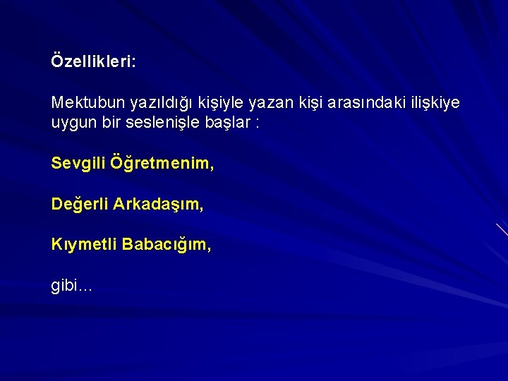 Özellikleri: Mektubun yazıldığı kişiyle yazan kişi arasındaki ilişkiye uygun bir seslenişle başlar : Sevgili
