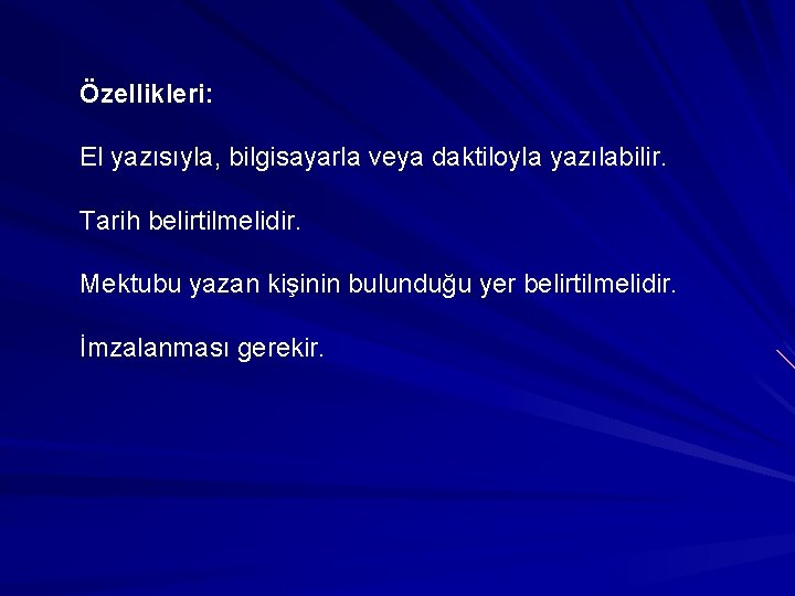 Özellikleri: El yazısıyla, bilgisayarla veya daktiloyla yazılabilir. Tarih belirtilmelidir. Mektubu yazan kişinin bulunduğu yer