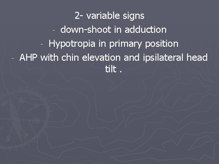 2 - variable signs - down-shoot in adduction - Hypotropia in primary position -