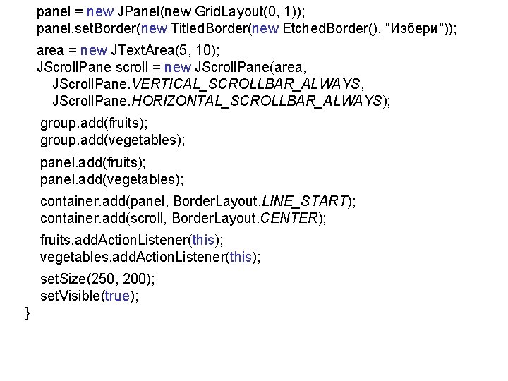 panel = new JPanel(new Grid. Layout(0, 1)); panel. set. Border(new Titled. Border(new Etched. Border(),