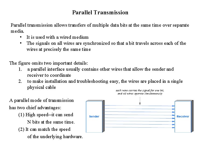 Parallel Transmission Parallel transmission allows transfers of multiple data bits at the same time