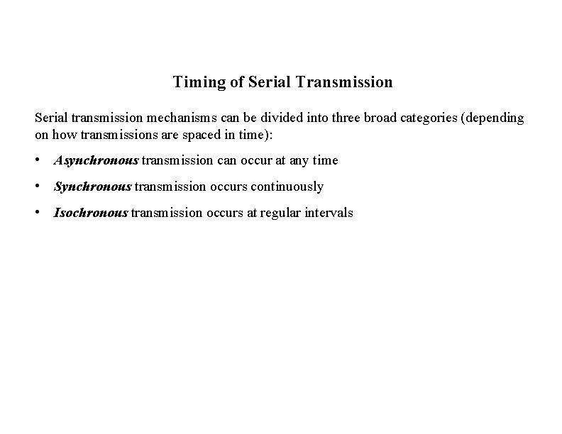 Timing of Serial Transmission Serial transmission mechanisms can be divided into three broad categories