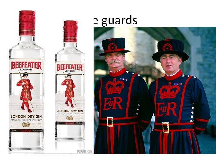 The guards • Beefeaters, are ceremonial guardians of the Tower of London. In principle
