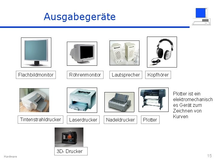 Ausgabegeräte Flachbildmonitor Röhrenmonitor Tintenstrahldrucker Laserdrucker 3 D- Drucker Hardware Lautsprecher Nadeldrucker Kopfhörer Plotter ist