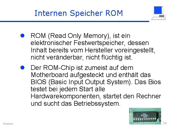 Internen Speicher ROM l ROM (Read Only Memory), ist ein elektronischer Festwertspeicher, dessen Inhalt