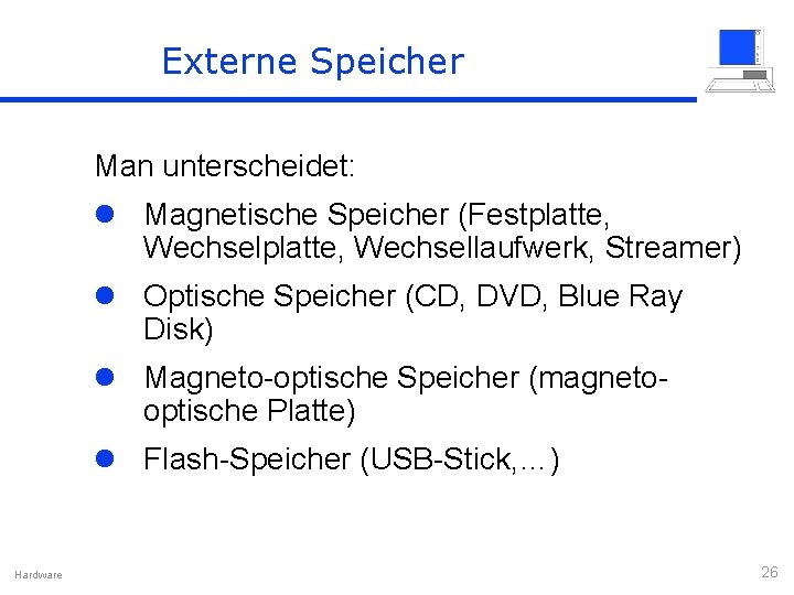 Externe Speicher Man unterscheidet: l Magnetische Speicher (Festplatte, Wechsellaufwerk, Streamer) l Optische Speicher (CD,