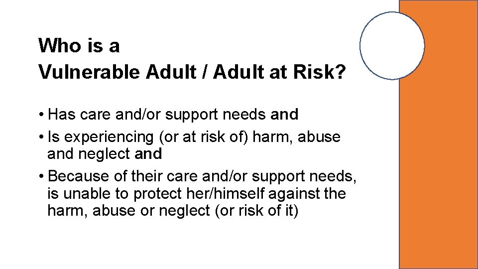 Who is a Vulnerable Adult / Adult at Risk? • Has care and/or support