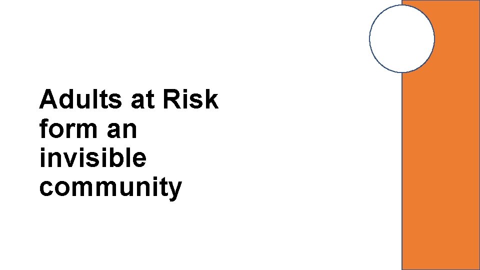 Adults at Risk form an invisible community 22 