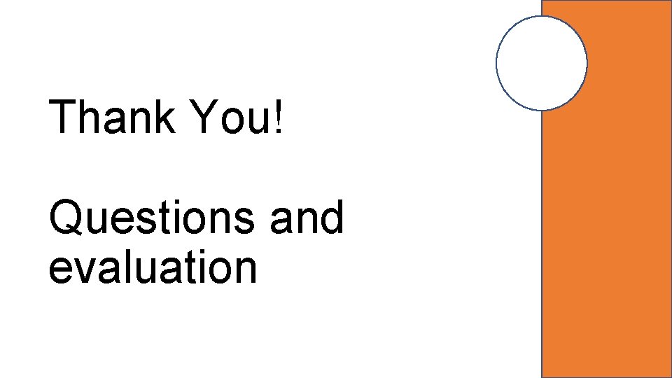 Thank You! Questions and evaluation 