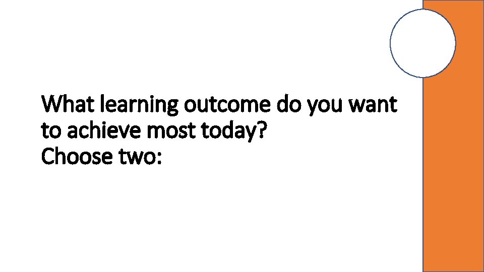 What learning outcome do you want to achieve most today? Choose two: 4 