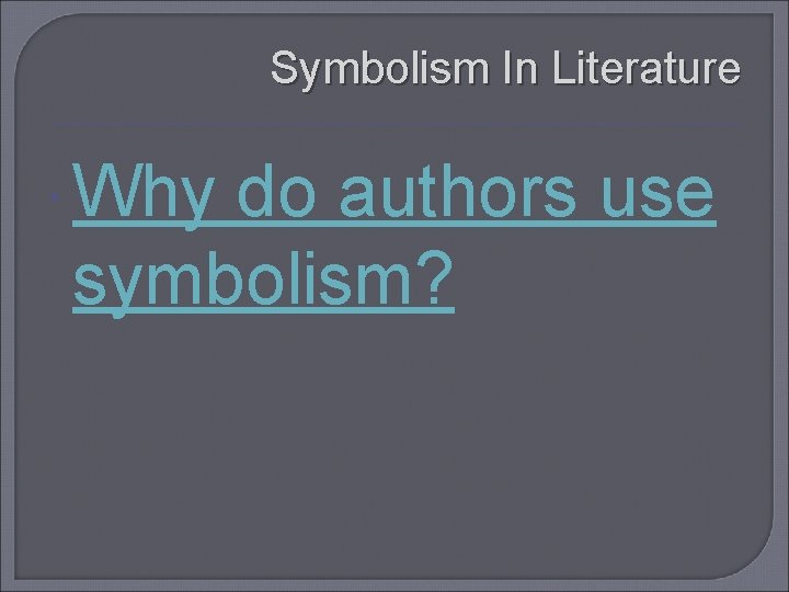 Symbolism In Literature Why do authors use symbolism? 