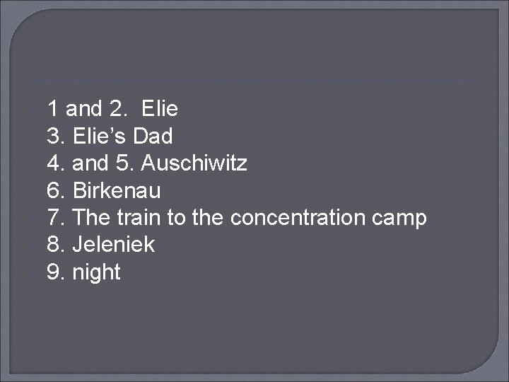  1 and 2. Elie 3. Elie’s Dad 4. and 5. Auschiwitz 6. Birkenau