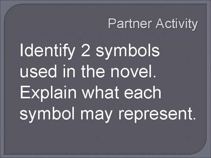 Partner Activity Identify 2 symbols used in the novel. Explain what each symbol may
