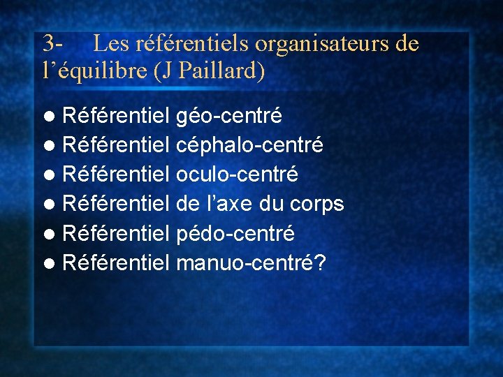 3 - Les référentiels organisateurs de l’équilibre (J Paillard) l Référentiel géo-centré l Référentiel