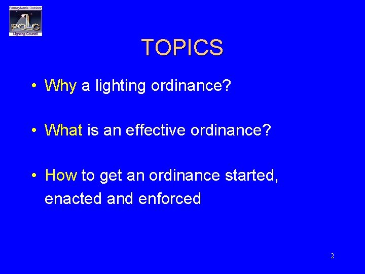 TOPICS • Why a lighting ordinance? • What is an effective ordinance? • How