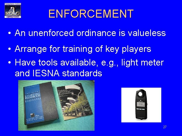 ENFORCEMENT • An unenforced ordinance is valueless • Arrange for training of key players