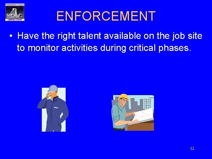ENFORCEMENT • Have the right talent available on the job site to monitor activities