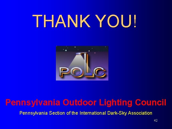 THANK YOU! Pennsylvania Outdoor Lighting Council Pennsylvania Section of the International Dark-Sky Association 42