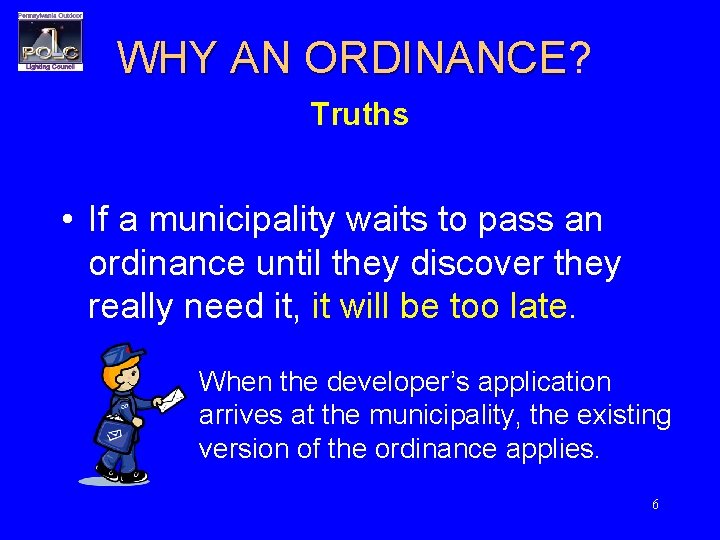 WHY AN ORDINANCE? ORDINANCE Truths • If a municipality waits to pass an ordinance