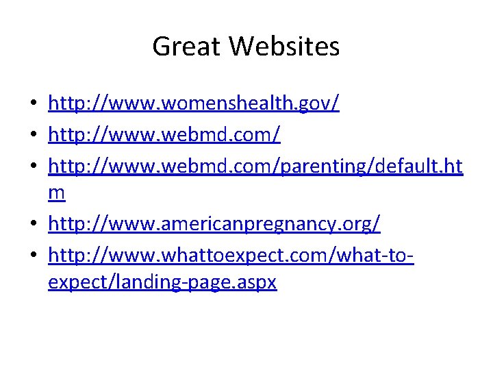 Great Websites • http: //www. womenshealth. gov/ • http: //www. webmd. com/parenting/default. ht m