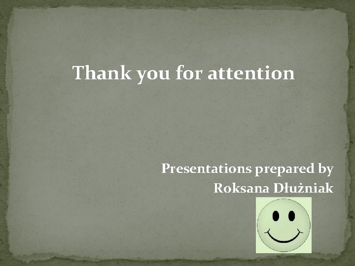 Thank you for attention Presentations prepared by Roksana Dłużniak 