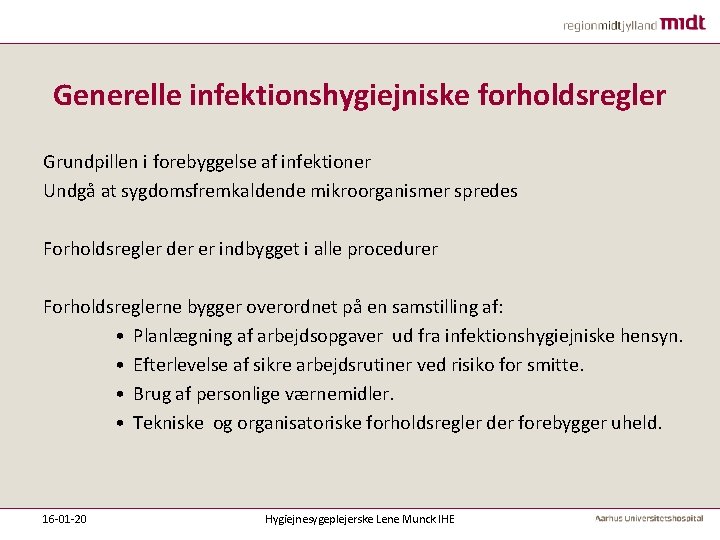 Generelle infektionshygiejniske forholdsregler Grundpillen i forebyggelse af infektioner Undgå at sygdomsfremkaldende mikroorganismer spredes Forholdsregler