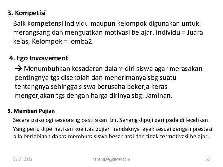 3. Kompetisi Baik kompetensi individu maupun kelompok digunakan untuk merangsang dan menguatkan motivasi belajar. 3. Kompetisi Baik kompetensi individu maupun kelompok digunakan untuk merangsang dan menguatkan motivasi belajar.