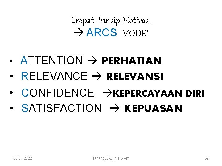 Empat Prinsip Motivasi ARCS MODEL • ATTENTION PERHATIAN • RELEVANCE RELEVANSI • CONFIDENCE KEPERCAYAAN Empat Prinsip Motivasi ARCS MODEL • ATTENTION PERHATIAN • RELEVANCE RELEVANSI • CONFIDENCE KEPERCAYAAN