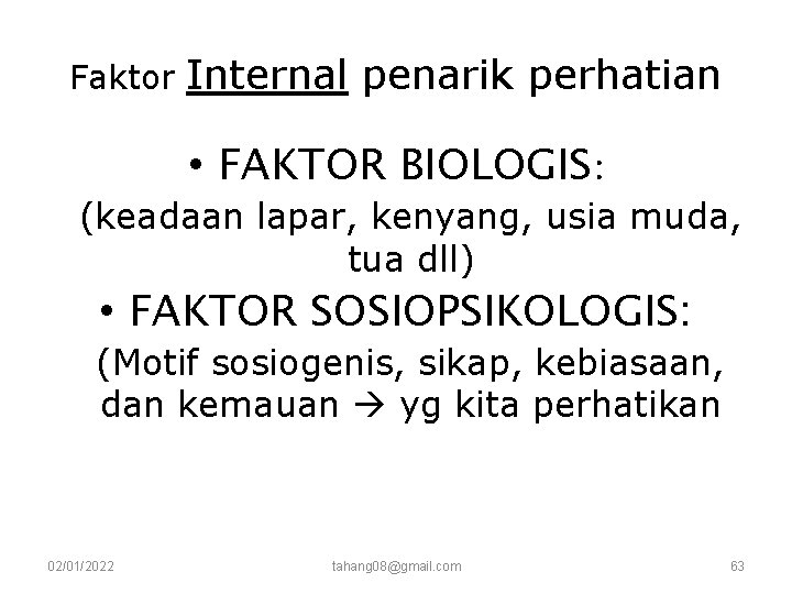 Faktor Internal penarik perhatian • FAKTOR BIOLOGIS: (keadaan lapar, kenyang, usia muda, tua dll) Faktor Internal penarik perhatian • FAKTOR BIOLOGIS: (keadaan lapar, kenyang, usia muda, tua dll)
