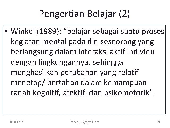 Pengertian Belajar (2) • Winkel (1989): “belajar sebagai suatu proses kegiatan mental pada diri Pengertian Belajar (2) • Winkel (1989): “belajar sebagai suatu proses kegiatan mental pada diri