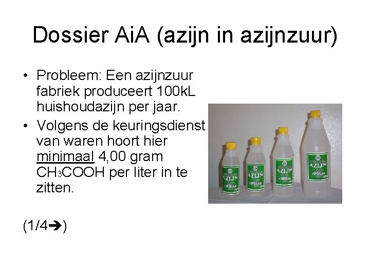 Dossier Ai. A (azijn in azijnzuur) • Probleem: Een azijnzuur fabriek produceert 100 k.