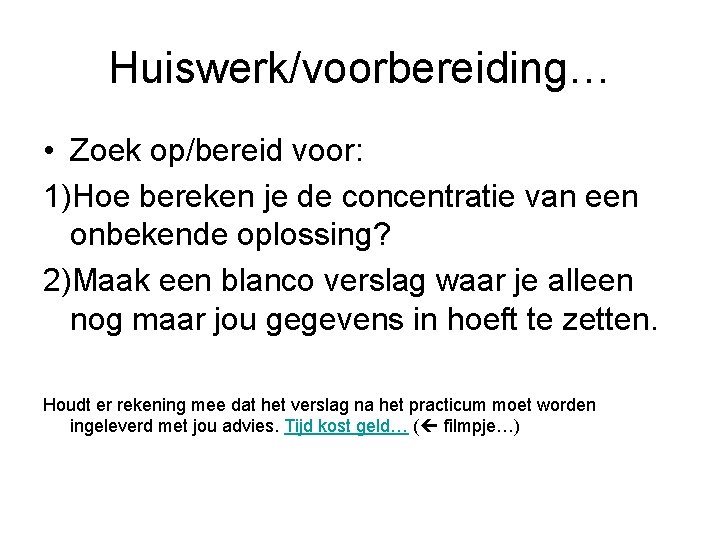 Huiswerk/voorbereiding… • Zoek op/bereid voor: 1)Hoe bereken je de concentratie van een onbekende oplossing?