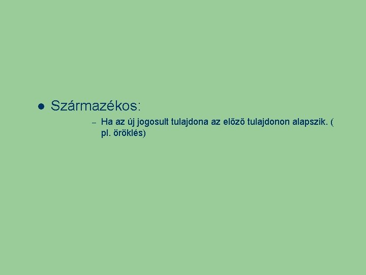 Származékos: – Ha az új jogosult tulajdona az előző tulajdonon alapszik. ( pl. Származékos: – Ha az új jogosult tulajdona az előző tulajdonon alapszik. ( pl.