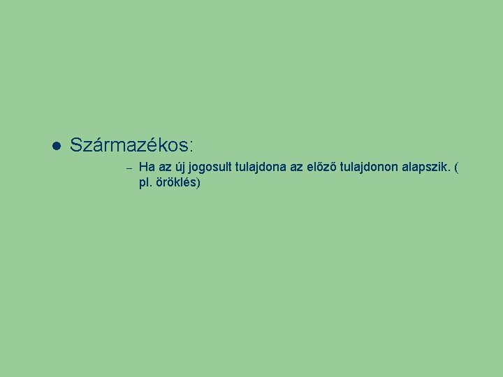  Származékos: – Ha az új jogosult tulajdona az előző tulajdonon alapszik. ( pl.