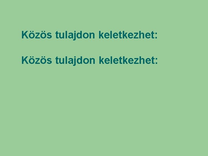 Közös tulajdon keletkezhet: Közös tulajdon keletkezhet: