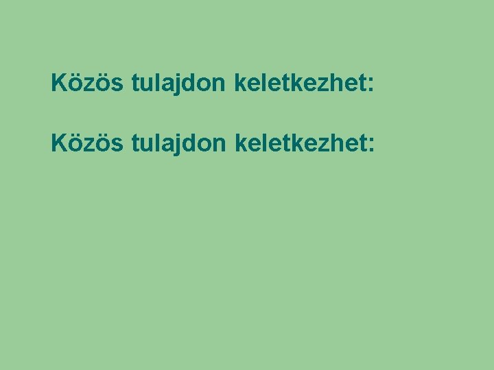 Közös tulajdon keletkezhet: 