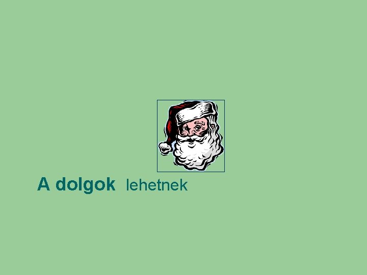 A dolgok lehetnek 