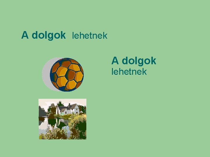 A dolgok lehetnek 