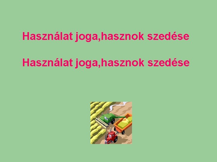 Használat joga, hasznok szedése Használat joga, hasznok szedése