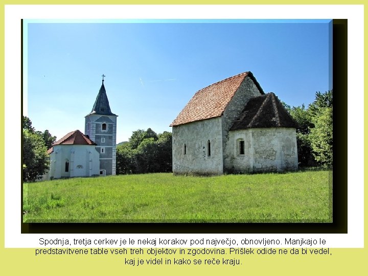 Spodnja, tretja cerkev je le nekaj korakov pod največjo, obnovljeno. Manjkajo le predstavitvene table