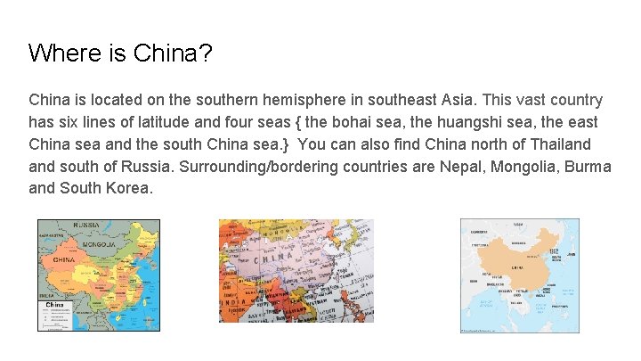 Where is China? China is located on the southern hemisphere in southeast Asia. This